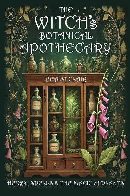 The Witch's Botanical Apothecary: Herbs, Spells and the Magic of Plants - Bea St Clair - cover