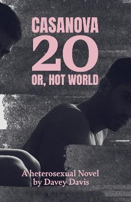 Casanova 20: Or, Hot World: A Heterosexual Novel - Davey Davis - cover
