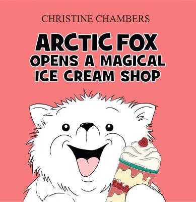 Arctic Fox Opens A Magical Ice Cream Shop - Christine Chambers - cover
