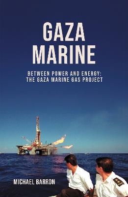 The Gaza Marine Story: The Politics and Intrigue Behind Palestine’s Untapped Gas Wealth - Michael Barron - cover