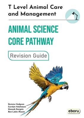 T Level Animal Care and Management: Animal Science Core Pathway Revision Guide - Gemma Hodgson,Carolyn Holehouse,Hannah Norgate - cover