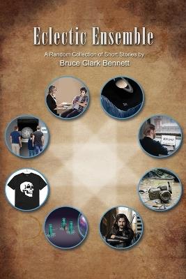 Eclectic Ensemble: A Random Collection of Short Stories - Bruce Clark Bennett - cover