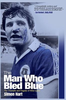The Man Who Bled Blue: The Triumphs and Tragedy of Mike Lyons - Simon Hart - cover