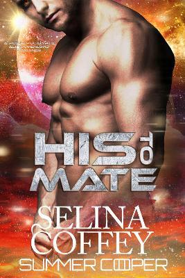 His To Mate: A Post-Apocalyptic Alien Overlord Romance - Selina Coffey - cover