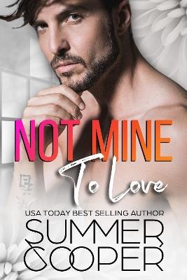 Not Mine To Love: A Second Chance Contemporary Romance - Summer Cooper - cover