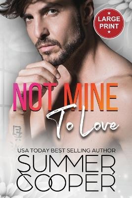 Not Mine To Love: A Second Chance Contemporary Romance (Large Print) - Summer Cooper - cover