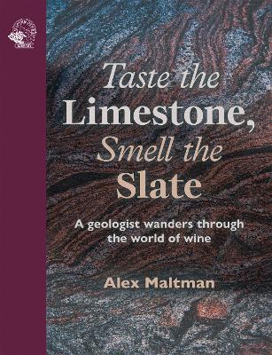 Taste the Limestone, Smell the Slate: A geologist wanders through the world of wine - Alex Maltman - cover