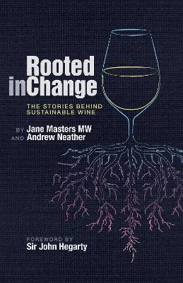 Rooted in Change: The Stories Behind Sustainable Wine - Jane Masters,Andrew Neather - cover