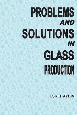 Problems and Solutions in Glass ProductIon - Esref Aydin - cover
