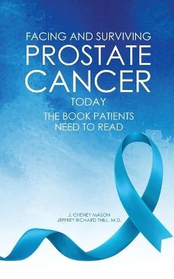 Facing and Surviving Prostate Cancer Today: The Book Patients Need to Read - J Cheney Mason,Jeffrey Richard Thill M D - cover