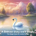 Bedtime Story and a Lullaby, A: The Magic Swan & London Bridge