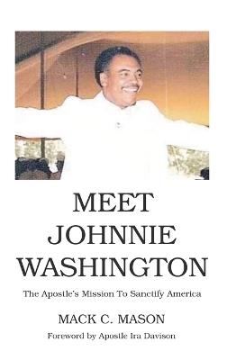 Meet Johnnie Washington: The Apostle's Mission To Sanctify America - Mack C Mason - cover