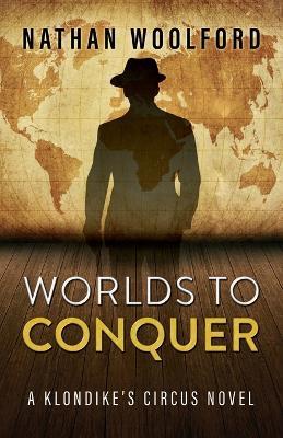 Worlds To Conquer: A Klondike's Circus Novel - Nathan Woolford - cover