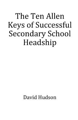 The Ten Allen Keys of Successful Secondary School Headship - David Hudson - cover