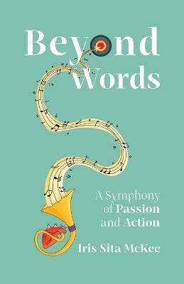 Beyond Words: A Symphony of Passion and Action - Iris Sita McKee - cover