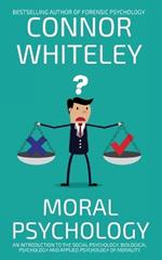 Moral Psychology: An Introduction To The Social Psychology, Biological Psychology And Applied Psychology Of Morality