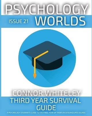 Issue 21: Third Year Survival Guide A Psychology Student's Guide To The Final Year Of Their Undergraduate Degree - Connor Whiteley - cover
