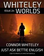 Whiteley Worlds Issue 24: Just Ask Bettie English A Bettie Private Eye Mystery Novella