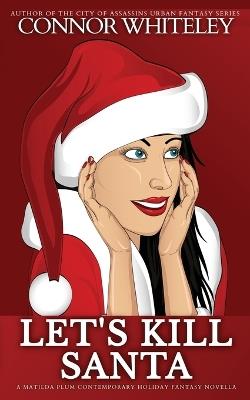 Let's Kill Santa: A Matilda Plum Contemporary Holiday Fantasy Novella - Connor Whiteley - cover