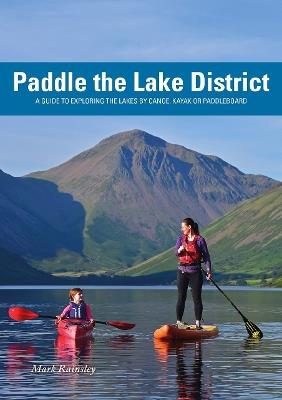 Paddle the Lake District: A guide to Exploring the Lakes by Canoe, Kayak or Paddleboard - Mark Rainsley - cover
