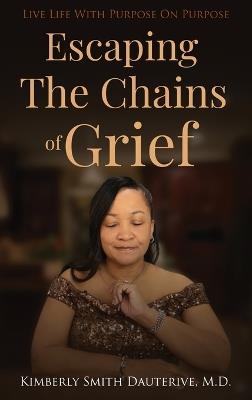 Escaping the Chains of Grief: Live Life with Purpose On Purpose - Kimberly Smith Dauterive - cover