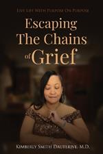 Escaping the Chains of Grief: Live Life with Purpose On Purpose