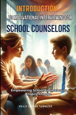 Introduction to Motivational Interviewing for School Counselors: Empowering School Counselors to Inspire Change - Philip Jericho Townsend - cover
