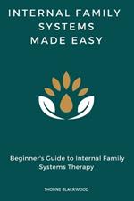 Internal Family Systems Made Easy: Beginner's Guide to Internal Family Systems Therapy, IFS Skills Training Manual
