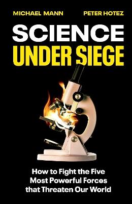 Science Under Siege: How to Fight the Five Most Powerful Forces that Threaten Our World - Michael Mann,Peter Hotez - cover