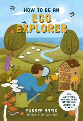 How to be an Eco Explorer: Fun Activities for Exploring Nature and Saving the Planet - Yussef Rafik - cover
