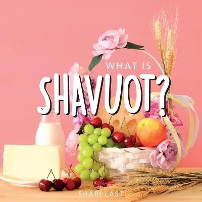 What is Shavuot?: Your guide to the unique traditions of the Jewish festival of Shavuot - Shari Last - cover