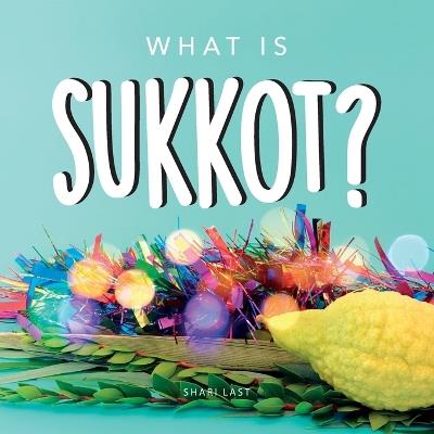 What is Sukkot?: Your guide to the unique traditions of the Jewish Festival of Huts - Shari Last - cover