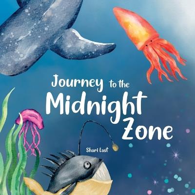 Journey to the Midnight Zone: Discover the strange and beautiful underwater fish and sea creatures that live beneath the ocean waves - Shari Last - cover