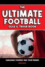 The Ultimate Football Quiz & Trivia Book: Challenge yourself and your friends