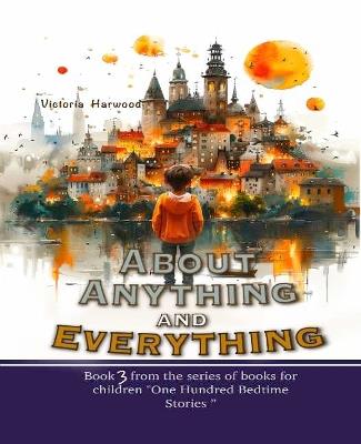 A About Anything and Everything: Book 3 - Viktoriia Harwood - cover