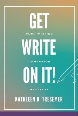 Get Write On It: Your Writing Companion - Kathleen D. Tresemer - cover