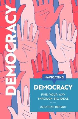 Navigating Democracy: Find your way through big ideas - Jonathan Benson - cover