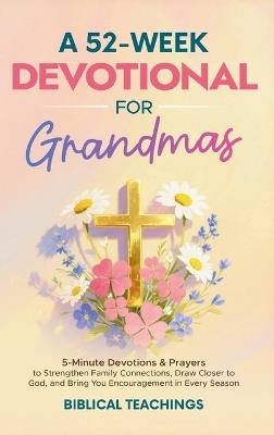 A 52-Week Devotional for Grandmas: 5-Minute Devotions & Prayers to Strengthen Family Connections, Draw Closer to God, and Bring You Encouragement in Every Season - Biblical Teachings - cover