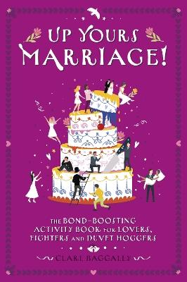 Up Yours Marriage!: The Bond-Boosting Activity Book for Lovers, Fighters and Duvet Hoggers - Clare Baggaley - cover