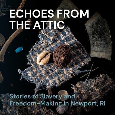 Echoes from the Attic: Stories of Slavery and Freedom-Making in Newport, RI - cover