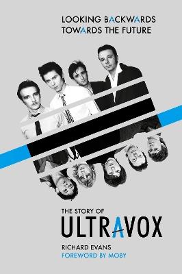 Looking Backwards Towards the Future: The Story of Ultravox - Richard Evans - cover