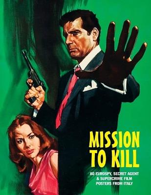 Mission to Kill: 80 Eurospy, Secret Agent & Super-Crime Film Posters From Italy - cover