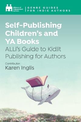 Self-Publishing Children's and YA Books: ALLi's Guide to Kidlit Publishing for Authors - Alliance Of Independent Authors - cover