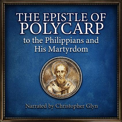 Epistle Of Polycarp to the Phillipians and his Martyrdom, The