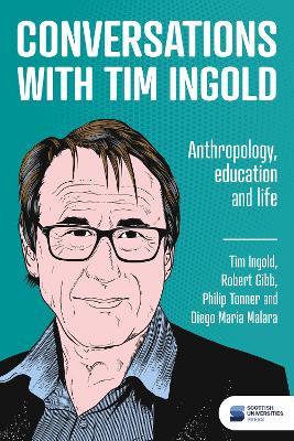 Conversations with Tim Ingold: Anthropology, education and life - Tim Ingold,Robert Gibb,Philip Tonner - cover