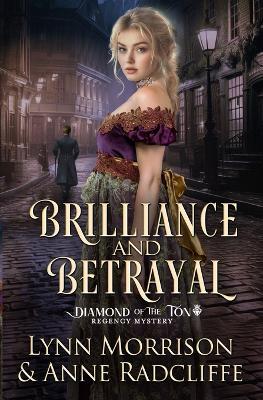 Brilliance and Betrayal: A Diamond of the Ton Regency Mystery - Lynn Morrison,Ann Ward Radcliffe - cover
