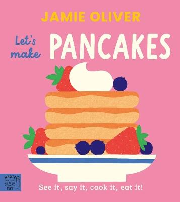 Jamie Oliver: Let's Make Pancakes: See it, say it, cook it, eat it! - Jamie Oliver - cover