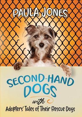 Second-Hand Dogs: Adopters' Stories of Their Special Rescue Dogs - Paula Jones - cover