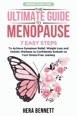 The Ultimate Guide to Menopause: 7 Easy Steps to Achieve Symptom Relief, Weight Loss, and Holistic Wellness to Confidently Embark on Your Stree-Free Journey - Hera Bennett - cover