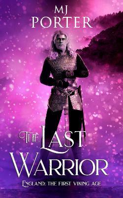 The Last Warrior: England: The First Viking Age - MJ Porter - cover